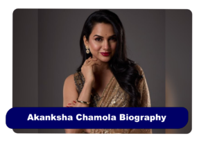 Akanksha Chamola Biography